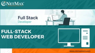 FULL-STACK
WEB DEVELOPER
www.netmaxtech.com
 