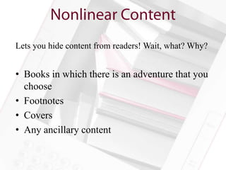 Lets you hide content from readers! Wait, what? Why?


• Books in which there is an adventure that you
  choose
• Footnotes
• Covers
• Any ancillary content
 