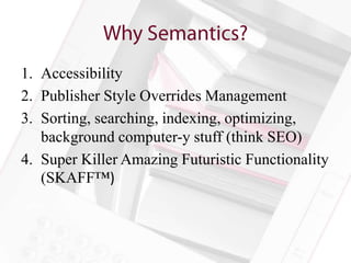 1. Accessibility
2. Publisher Style Overrides Management
3. Sorting, searching, indexing, optimizing,
   background computer-y stuff (think SEO)
4. Super Killer Amazing Futuristic Functionality
   (SKAFF™)
 
