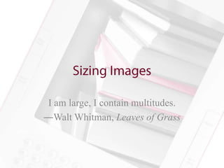 I am large, I contain multitudes.
―Walt Whitman, Leaves of Grass
 