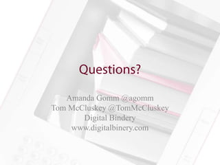 Amanda Gomm @agomm
Tom McCluskey @TomMcCluskey
       Digital Bindery
    www.digitalbinery.com
 