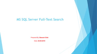 MS SQL Server Full-Text Search
Prepared By: Bassam Diab
Date: 25-04-2019
 
