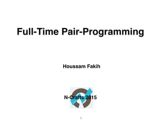 Full-Time Pair-Programming
Houssam Fakih
1
N-Crafts 2015
 