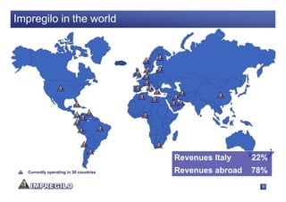 Impregilo in the world




                                         Revenues Italy    22%
   Currently operating in 30 countries   Revenues abroad   78%
                                                            9
 