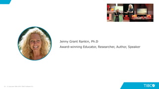 63 © Copyright 2000-2019 TIBCO Software Inc.
Jenny Grant Rankin, Ph.D
Award-winning Educator, Researcher, Author, Speaker
 