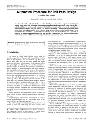 Automated Procedure for Roll Pass Design
F. Lambiase and A. Langella
(Submitted July 3, 2008; in revised form July 12, 2008)
The aim of this work has been to develop an automatic roll pass design method, capable of minimizing the
number of roll passes. The adoption of artiﬁcial intelligence technologies, particularly expert systems, and a
hybrid model for the surface proﬁle evaluation of rolled bars, has allowed us to model the search for the
minimal sequence with a tree path search. This approach permitted a geometrical optimization of roll
passes while allowing automation of the roll pass design process. Moreover, the heuristic nature of the
inferential engine contributes a great deal toward reducing search time, thus allowing such a system to be
employed for industrial purposes. Finally, this new approach was compared with other recently developed
automatic systems to validate and measure possible improvements among them.
Keywords automated process design, expert system, roll pass
design, process simulation
1. Introduction
Hot rolling is a basic metal forming process used for
transforming preformed shapes, usually square billets, resulting
from the fusion process, into ﬁnal products, e.g., bars, rods,
section bars, plates, etc., or into forms suitable for further
processing. Hot shape rolling typically involves passing billets
through multiple sets of forming rolls until the desired cross-
sectional shape is obtained. The resulting deformation is
usually a matter of metal elongation in the rolling direction.
The material being compressed will, however, always ﬂow in
the direction of least resistance. Thus, the elongation effect also
produces lateral spreading perpendicular to the rolling direction
(Ref 1). The maximum compression is limited by the bite angle
and/or the mill load (roll force, torque, power). Lateral
spreading reduces the elongation and area reduction in the
pass. Hence, it is desirable to reduce lateral spreading as much
as possible, and above all, keep it under control (Ref 2). This is
a requirement that presents a key practical problem for rolling
designers, who have to estimate what fraction of the total
deformation produces elongation, and what fraction produces
spreading. Incorrect spreading estimations result in underﬁlls or
side ﬁns.
Several approaches have been used to forecast the rolled bar
shape proﬁle, including analytical, semi-empirical, and numer-
ical ones.
Despite the great improvements in recent years in roll pass
design, the technology is still, to a high degree, based on the
empirical rules developed a century ago.
The traditional approach to the design of the proﬁle of the roll
passes is based on subdividing the entire sequence into
sub-sequences (Ref 1), e.g., diamond-diamond, square-diamond-
square, square-oval-square, and round-oval-round (Fig. 1). The
calculation of the number of passes is then made by considering
an average elongation ratio. Finally, the sequence is subdivided
into the above-mentioned sub-sequences, and the grooves are
deﬁned according to empirical rules.
Although this approach continues to be successfully
employed, it does, unfortunately, suffer from a number of
limitations. First of all, the complexity of the shape rolling
process requires the hiring of highly expert designers, who
often base their designs on experience and intuition, rather than
on a well-structured scientiﬁc approach and this leads to high
development and introduction costs for new passes and
sequences.
On the other hand, a growing number of researchers have, in
recent years, introduced a more scientiﬁc approach to roll pass
design. Perotti and Kapai (Ref 3) conducted a pioneer study on
automatic roll pass design of round bars using geometrical data
available in literature. The results of the calculation showed
good agreement with industrial rolling sequences. Although
they did attempt to perform some sort of process optimization,
their system was still based on the old approach, which forced
the expert system to choose from among a low number of
predeﬁned passes, thus limiting the ﬂexibility and expandability
of the system.
Kim and Im (Ref 4) developed an expert system for shape
rolling of round and square bars based on a backward chaining
algorithm. In particular, the inference engine determined the
manufacturing sequences in reverse order based on design rules
extracted from the literature. Relevance was also placed on
expandability and ﬂexibility; for instance, object-oriented
programming was used to permit the addition of new shapes
for the groove. This attempt too, however, was based on
empirical rules (Ref 1). Hence, single pass optimization was not
yet functional. Moreover, the total number of passes were,
therefore, not given as input.
Kwon and Im (Ref 5) developed a computer-aided-design
system to support roll pass and roll proﬁle design of bar rolling
of simple shapes to reduce the trial and error in industry.
Furthermore, an algorithm for generating automatic roll pass
design of local passes was proposed. That system allowed the
forecast of material ﬂow and engineering data such as roll
F. Lambiase and A. Langella, Department of Materials and Produc-
tion Engineering, University of Naples Federico II, Piazzale Tecchio
80, 80125 Naples, Italy. Contact e-mail: antgella@unina.it.
JMEPEG (2009) 18:263–272 ÓASM International
DOI: 10.1007/s11665-008-9289-2 1059-9495/$19.00
Journal of Materials Engineering and Performance Volume 18(3) April 2009—263
 