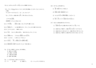11
私には、なぜみんなが引
ひ
っくり返
かえ
ったのかが理解できません。
「あら、どうして③それがおかしいわけ。あなた何も間違ったこと言ってないじゃないの」
（中略）
「やっぱりママもそうなんだ。（ ④ ）。ね、わかった？
「あっ、そうだわ。太陽は東から昇
のぼ
って西に沈むんだものね」
ようやく私も納得
な っ と く
。
（黒柳朝『トットちゃんと私』による）
(注 1) 声が弾
はず
む ： 普段
ふ だ ん
とは違う、うれしそうな声の調子になる
(注 2) 相槌
あいづち
を打
う
つ : 人の話を聞きながら、「はい」「ええ」などと調子を合わせる
(注 3) ワクワクしながら : 期待しながら
(注 4) 有志
ゆ う し
: あることに関心を持ち、一緒に何かをしようとしている人
(注 5) 固唾
か た ず
をのむ ： どうなるかと緊張
きんちょう
しながら見守
み ま も
る
(注 6) ～にかなう : ～と同じくらいすばらしい
(注 7) 好奇心
こ う き し ん
: 珍
めずら
しい物事
も の ご と
に対
たい
する興味
き ょ う み
や関心
かんしん
(注 8) 雑魚寝
ざ こ ね
:狭
せま
い場所
ば し ょ
でおおぜいの人が一緒に寝ること
「34」 ①「さあ、時間だ!」とあるが、何の時間か。
① 散歩に行く時間
② 旅館に入る時間
③ 太陽が沈む時間
④ 部屋で寝る時聞
「35」 ここで②「好奇心」を持ったのはだれか。
① ママ ② 徹子 ③ 旅館の人 ④ いっしょに行った有志の人
［36］ ③「それ」は何を指すか。
① 畳
たたみ
の部屋
へ や
で引っくり返ること
② 旅館
り ょ か ん
の部屋
へ や
で雑魚寝
ざ こ ね
すること
③ みんなが自分
じ ぶ ん
の言葉
こ と ば
を理解
り か い
してくれないこと
④ 翌日
よ く じ つ
、同
おな
じところで太陽
た い よ う
が出
で
るのを見
み
ること
［37］ (④)に入る最も適当なものはどれか。
① 太陽
た い よ う
が沈
しず
むのも太陽が昇るのも同じくらい美
うつく
しいのよ
② 太陽が沈んだ場所で、太陽が昇
のぼ
るのを待
ま
ってもダメなのよ
③ 太陽が沈むのは見られたけど、太陽が昇るまで待てないのよ
④ 太陽が沈んだ場所から太陽が昇るのを見ても美しくないのよ
 