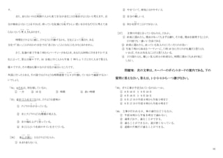 10
す。
また、走らないのは周囲
し ゅ う い
の人から見て自分が走ることは格好
か っ こ う
がよくないと考えます。自
分が格好よくないことをすれば、待っている友達にも恥
は
ずかしい思いをさせるだろうと考えて走
らないという 考
かんが
え方
がた
もあります。
時間をどのように感
かん
じ、どのように行動
こ う ど う
するかも、文化によって異
こ と
なり、ある
文化で「良い」ことがほかの文化では「良くない」ことになることも少なくありません。
さて、友達の家で午後 7 時からパーティーがあるとき、あなたは何時に行きますか？文
化によって、答えは様々
さ ま ざ ま
です。10 分後に行く人から午後 7 時ちょうどに行く人まで答えも
様々ですが、その理由も様々なのが文化の面白
お もし ろ
いところです。
外国に行ったときは、その国ではどのような時間感覚
かんかく
で人々
ひとび と
が行動
こ う ど う
しているか？確認
かくにん
するとい
いでしょう。
「34」 ①それは、何を指しているか。
① 一方 ② 10 分 ③ 時間 ④ 長い時間
「35」 ②目くじらを立てるとは、どのような意味か
① クジラの目
め
が立
た
っている。
② 目にクジラのような模様
も よ う
が見える。
③ 目の端
はし
を上げて怒
おこ
っている。
④ 目くじらという名前のサインを立てている。
［36］ ③心
こころ
が狭
せま
い とはどのような人か。
① あまり走らない人
② やせていて、病気になりやすい人
③ 自分の親
し た
しい人
④ 何かを許
ゆる
すことができない人
［37］ 文章の内容と合っているものは、どれか。
① 約束に遅れたら、理由があってもまずは謝り、その後、理由を説明することが、
どの国でも一番いい方法である
② 約束に遅れたら、走っている友人のところへ行くのが良い
③ 午後 7 時から始まるパーティーに、7 時 10 分に行くのが礼儀だと思う人も
いれば、それは失礼なことだと思う人もいる。
④ どの国の人も、親しい友人同士の約束なら、時間に遅れてもあまり気に
しない。
問題Ⅶ： 次の文章は、スーパーのポイントカードの案内である。下の
質問に答えなさい。答えは、1・2・3・4 から一つ選びなさい。
｢38｣ ガス工事が予定されているのはいつか。
① 9 月 16 日 と 9 月 19 日
② 9 月 18 日 と 9 月 20 日
③ 9 月 17 日の午前 9 時から午後 5 時まで
④ 9 月 17 日の午前 9 時から午後 6 時まで
｢39｣ 工事が行われる日、車の通行はどうなるか。
① 午前 9 時から午後 5 時まで通れない。
② 通常どおり、通ることができる。
③ 通ることができるか、道が狭くなっている。
④ 道路の片側だけ通ることができる。
 