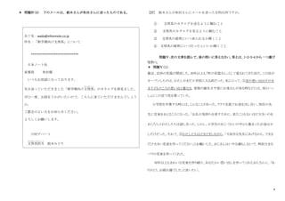 8
＊ 問題Ⅳ（4） 下のメールは、鈴木さんが和田さんに送ったものである。
あて先：wada@nihonnote.co.jp
件名：「新学期向け文房具」について
*****************************
日本ノート社
営業部 和田様
いつもお世話になっております。
先日送っていただきました「新学期向け文房具
ぶ ん ぼ う ぐ
」のカタログを拝見ました。
ぜひ一度、お話をうかがいたいので、こちらに来ていただけませんでしょう
か。
ご都合のよい日をお知らせください。
よろしくお願いします。
川村デパート
文房具担当
ぶんぼうぐたんとう
鈴木みどり
[27] 鈴木さんが和田さんにメールを送った目的は何ですか。
① 文房具のカタログを送るように頼むこと
② 文房具のカタログを見るように頼むこと
③ 文房具の説明にいつ来られるか聞くこと
④ 文房具の説明にいつ行ったらいいか聞くこと
問題Ⅴ：次の文章を読んで、後の問いに答えなさい。答えは、1・2・3・4 から一つ選び
なさい。
＊ 問題Ⅴ（１）
最近、近所の花屋が閉店した。30年以上も「町の花屋さん」として愛されてきた店だ。この店が
オープンしたのは、わたしがまだ小学校に入る前だった。私にとって、①店の思い出はそのま
ま子どものころの思い出と重なる。家族の誕生日や家にお客さんが来る時などには、母といっ
しょにこの店で花を買っていた。
小学校を卒業する時には、こんなことがあった。クラス全員でお金を出し合い、担任の先
生に花束をおくることになった。「お礼の気持ちを表すために、見たこともないほど大きいのを
おくろう」とわたしたちは話し合った。しかし、小学生のおこづかいの中から集まったお金は少
しだけだった。それで、②わたしたちはどきどきしながら、「大好きな先生にあげるから、できる
だけ大きい花束を作ってください」とお願いした。おじさんはいやな顔もしないで、特別大きな
バラの花束を作ってくれた。
30年以上もきれいな花束を作り続け、あなたかい思い出しを作ってくれたおじさんに、「あ
りがとう、お疲れ様でした」と言いたい。
 