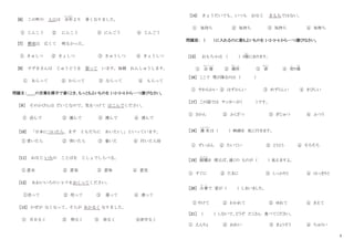 2
[6] この町の 人口は 去年
きょねん
より 多くなりました。
① じんこう ② にんこう ③ にんごう ④ じんごう
[7] 教室は 広くて 明るかった。
① きゅしつ ② きょしつ ③ きゅうしつ ④ きょうしつ
[8] すずきさんは じゅうどうを 習って います。毎朝 れんしゅうします。
① あらって ② わらって ③ ならって ④ もらって
問題Ⅱ：＿＿の言葉を漢字で書くとき、もっともよいものを 1・2・3・4 から一つ選びなさい。
［９］ そのかびんは だいじなので、気をつけて はこんでください。
① 送んで ② 運んで ③ 週んで ④ 達んで
[10] 「日本についたら、まず ともだちに あいたい。
」といっています。
① 者いたら ② 突いたら ③ 着いた ④ 付いたら好
[11] おなじ いみの ことばを じしょでしらべる。
① 意未 ② 意実 ③ 意味 ④ 意見
[12] あおいいろのシャツをおくってください。
①送って ② 侘って ③ 遅って ④ 達って
［13］ かぜが なくなって、そらが あかるく なりました。
① 月日るく ② 明るく ③ 赤るく ④赤字るく
[14] きょうだいでも、いつも おなじ きもちではない。
① 気侍ち ② 気待ち ③ 気持ち ④ 気特ち
問題Ⅲ： （ ）に入れるのに最もよいものを 1・2・3・4 から一つ選びなさい。
[15] おもちゃは ( ) 5階
かい
にあります。
① 会 場
かいじょう
② 場所
ば し ょ
③ 表
おもて
④ 売
う
り場
ば
［16］ ここで 雪が降るのは （ ）
① やわらかい ② はずかしい ③ めずらしい ④ きびしい
［17］ この国では サッカーが（ ）です。
① さかん ② ふくざつ ③ ぎじゅつ ④ ふつう
［18］ 週 末
しゅうまつ
は ( ) 映画を 見に行きます。
① ずいぶん ② たいてい ③ とうとう ④ そろそろ
［19］ 眼鏡
め が ね
を 使えば、遠くの ものが ( ) 見えますよ。
① すぐに ② たまに ③ しっかりと ④ はっきりと
［20］ 火事
か じ
で 家が ( ) しまいました。
① やけて ② わかれて ③ ゆれて ④ きえて
［21］ ( ) しないで、どうぞ たくさん 食べてください。
① えんりょ ② おれい ③ きょうそう ④ ちゅうい
 