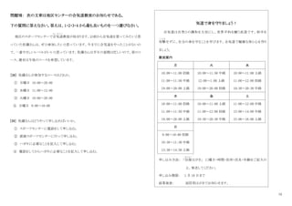 12
問題Ⅶ： 次の文章は地区センターの合気道教室のお知らせである。
下の質問に答えなさい。答えは、1・2・3・4 から最も良いものを一つ選びなさい。
地区のスポーツセンターで合気道
あ い き ど う
教室が始まります。以前から合気道を習ってみたいと思
っていた佐藤さんは、ぜひ参加したいと思っています。今までに合気道をやったことがないの
で、一番やさしいレベルがいいと思っています。佐藤さんは平日の昼間は忙しいので、夜のコ
ース、週末は午後のコースを希望しています。
[38] 佐藤さんが参加するコースはどれか。
① 月曜日 19：00～20：00
② 水曜日 11：00～12：00
③ 火曜日 19：00～20：00
④ 日曜日 9：00～10：00
[39] 佐藤さんはどうやって申し込めばいいか。
① スポーツセンターに電話をして申し込む。
② 直接スポーツセンターに行って申し込む。
③ ハガキに必要なことを記入して申し込む。
④ 電話をしてからハガキに必要なことを記入して申し込む。
気道で身を守りましょう！
合気道は自然との調和を大切にし、世界平和を願う武道です。相手を
攻撃
こ う げ き
せずに、自分の身を守ることを学びます。合気道で健康な体と心を作り
ましょう。
教室案内
月 火 水
10：00～11：00 初級
11：00～11：50 中級
19：00～20：00 上級
10：00～11：50 中級
12：00～1：00 上級
19：00～20：00 初級
10：00～11：00 上級
11：00～12：00 初級
19：30～20：30 中級
木 金 土
10：00～11：00 初級
11：00～11：50 中級
19：00～20：00 上級
10：00～11：00 上級
11：00～12：00 初級
19：30～20：30 中級
11：00～12：00 中級
13：00～14：00 中級
15：00～16：00 上級
日
9：00～10：00 初級
10：30～11：30 中級
13：30～14：30 上級
申し込み方法： 「往復
お う ふ く
はがき」 に曜日・時間・住所・民名・年齢をご記入の
上、発送してください。
申し込み期限： 1 月 10 日まで
結果発表： 返信用はがきでお知らせます。
 