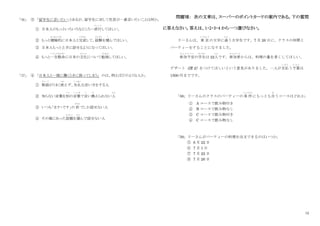 12
「36」 ③ 「留学生に言いたい」とあるが、留学生に対して社長が一番言いたいことは何か。
① 日本人のもっといろいろなところへ旅行
り ょ こ う
してほしい。
② もっと積極的
せっきょくてき
に日本人と交流
こうりゅう
して、経験
けいけん
を積
つ
んでほしい。
③ 日本人もっと上手に話せるようになってほしい。
④ もっと一生懸命
いっしょうけんめい
に日本の文化
ぶ ん か
について勉強
べんきょう
してほしい。
「37」 ④ 「日本人と一緒に働くときに困ってしまう」 のは、例えばどのような人か。
① 敬語
け い ご
がうまく使
つか
えず、失礼
しつれい
な言い方をする人
② 知らない言葉を別
べつ
の言葉
こ と ば
で言
い
い換
か
えられない人
ひと
③ いつも「ます・です」の 形
かたち
でしか話せない人
④ その場にあった話題
わ だ い
を選
え ら
んで話せない人
問題Ⅶ： 次の文章は、スーパーのポイントカードの案内である。下の質問
に答えなさい。答えは、1・2・3・4 から一つ選びなさい。
リーさんは、東 京
とうきょう
の大学に通
かよ
う大学生です。7 月 26 日に、クラスの仲間と
パーティーをすることになりました。
参加予定
さ ん か よ て い
の学生
がくせい
は 22人
にん
です。参加者
さ ん か し ゃ
からは、料理の量を多くしてほしい、
デザート（注 1）をつけてほしいという意見がありました。一人が支払
し は ら
う予算
よ さ ん
は
1500 円までです。
「38」リーさんのクラスのパーティーの条 件
じょうけん
にもっとも合
あ
うコースはどれか。
① A コースで飲み物付き
② B コースで飲み物なし
③ C コースで飲み物付き
④ C コースで飲み物なし
「39」リーさんがパーティーの料理を注文できるのはいつか。
⑤ 6 月 22 日
⑥ 7 月 1 日
⑦ 7 月 22 日
⑧ 7 月 26 日
 