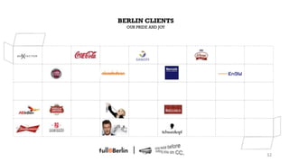 BERLIN CLIENTS
                    OUR PRIDE AND JOY




<!   <!   <!   <!         <!            <!   <!   <!   <!

<!   <!   <!   <!         <!            <!   <!   <!   <!

<!   <!   <!   <!         <!            <!   <!   <!   <!

<!   <!   <!   <!         <!            <!   <!   <!   <!

<!   <!   <!   <!         <!            <!   <!   <!   <!


                                                            32!
 