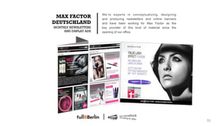 We‘re experts in conceptualizing, designing
 MAX FACTOR            and producing newsletters and online banners
DEUTSCHLAND            and have been working for Max Factor as the
MONTHLY NEWSLETTERS    key provider of this kind of material since the
     AND DISPLAY ADS   opening of our office.




                                                                         55!
 
