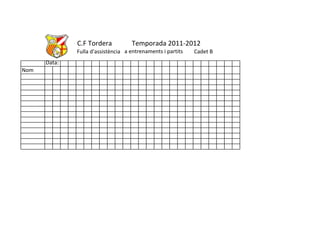 C.F Tordera           Temporada 2011-2012
              Fulla d'assistència a entrenaments i partits
                                      Cadet B                Cadet B
      Data:
Nom
 