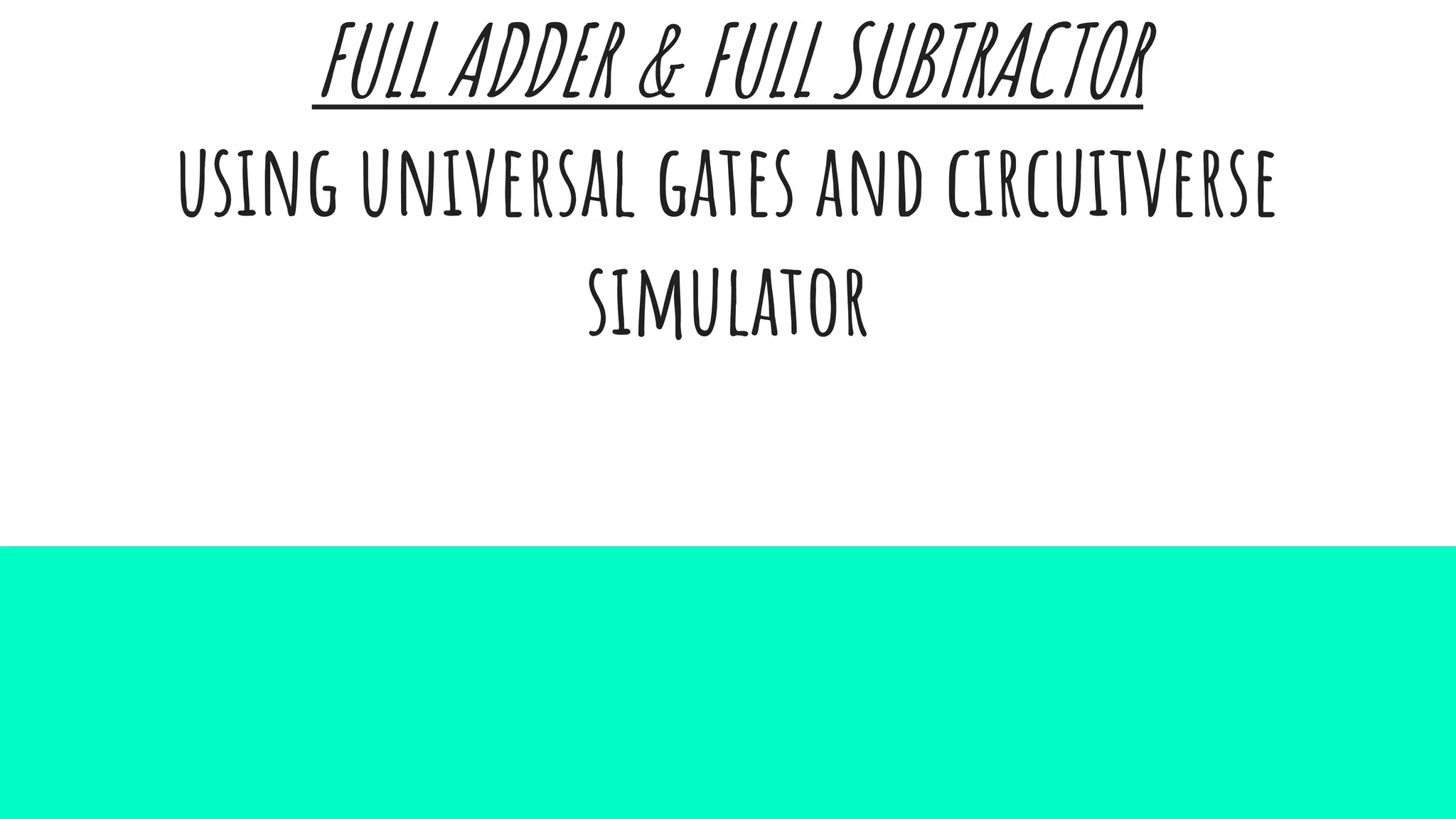 FULL ADDER & FULL SUBTRACTOR
using universal gates and circuitverse
simulator
 