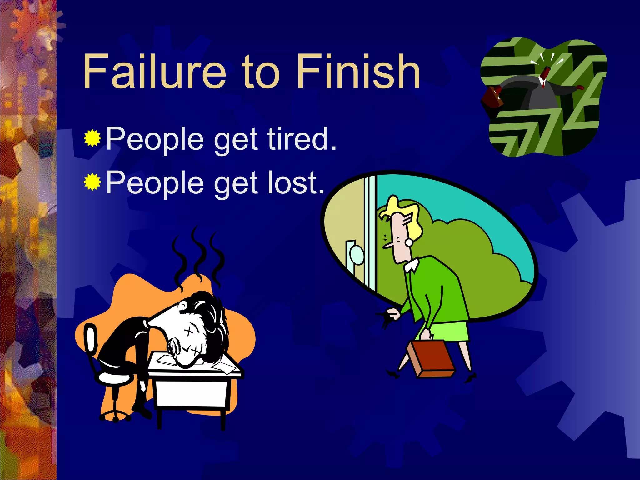 Failure to Finish People get tired. People get lost. 