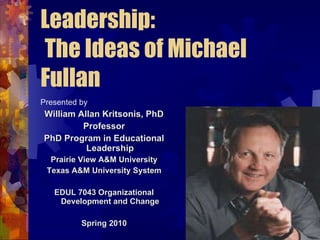 Leadership:  The Ideas of Michael Fullan ,[object Object],[object Object],[object Object],[object Object],[object Object],[object Object],[object Object],[object Object],                             