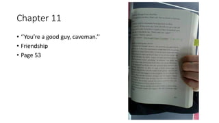 Chapter 11
• ‘’You’re a good guy, caveman.’’
• Friendship
• Page 53
 