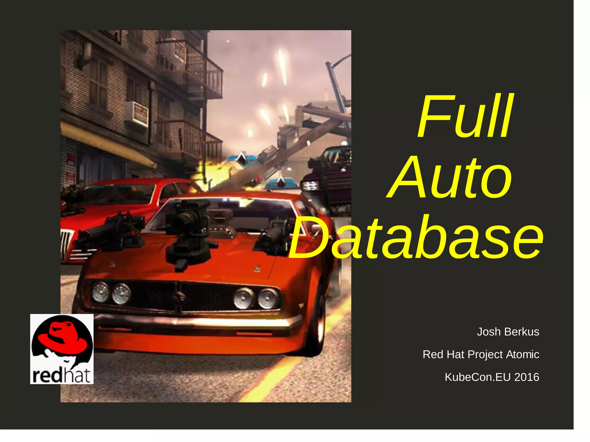Full Auto Database Josh Berkus Red Hat Project Atomic KubeCon.EU 2016 