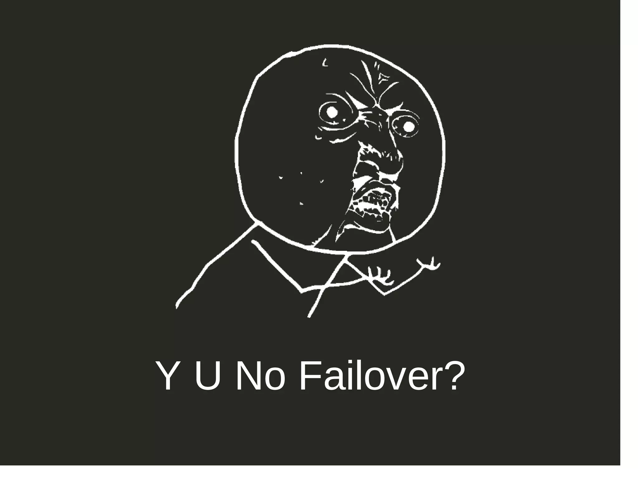 Y U No Failover? 