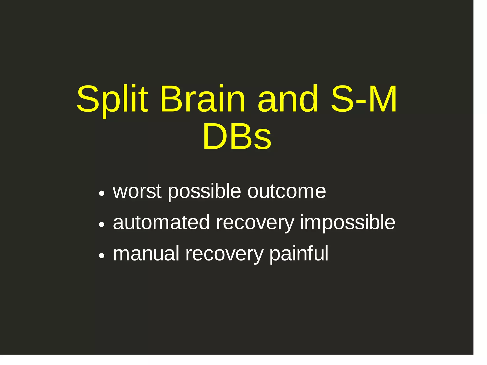 Split Brain and S­M DBs worst possible outcome automated recovery impossible manual recovery painful 