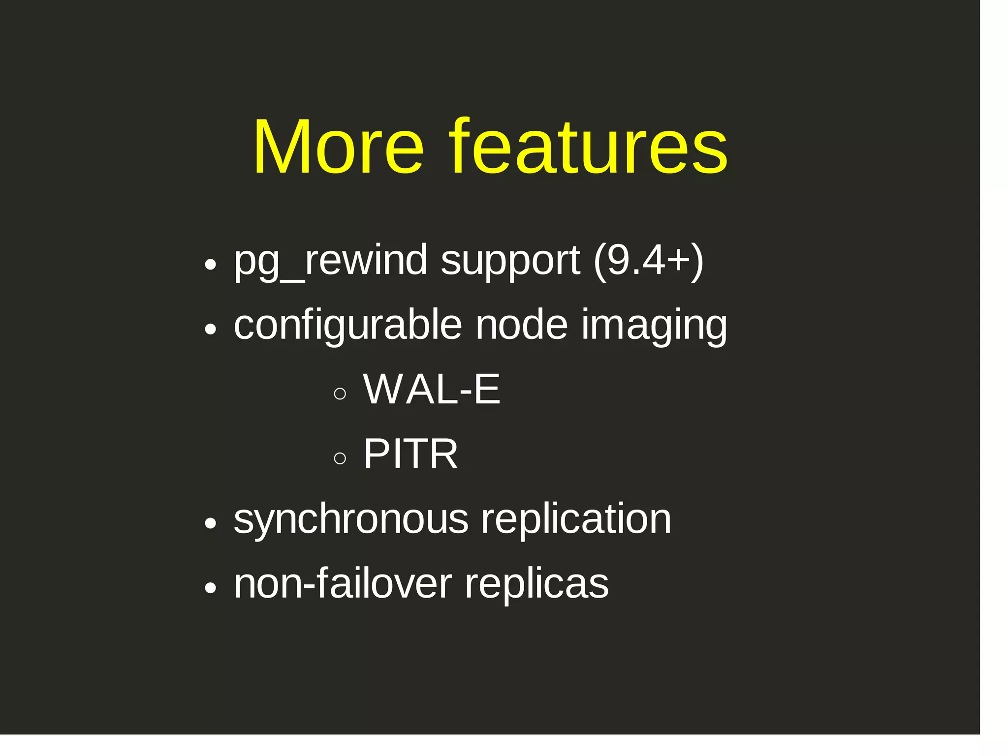 More features pg_rewind support (9.4+) configurable node imaging WAL­E PITR synchronous replication non­failover replicas 
