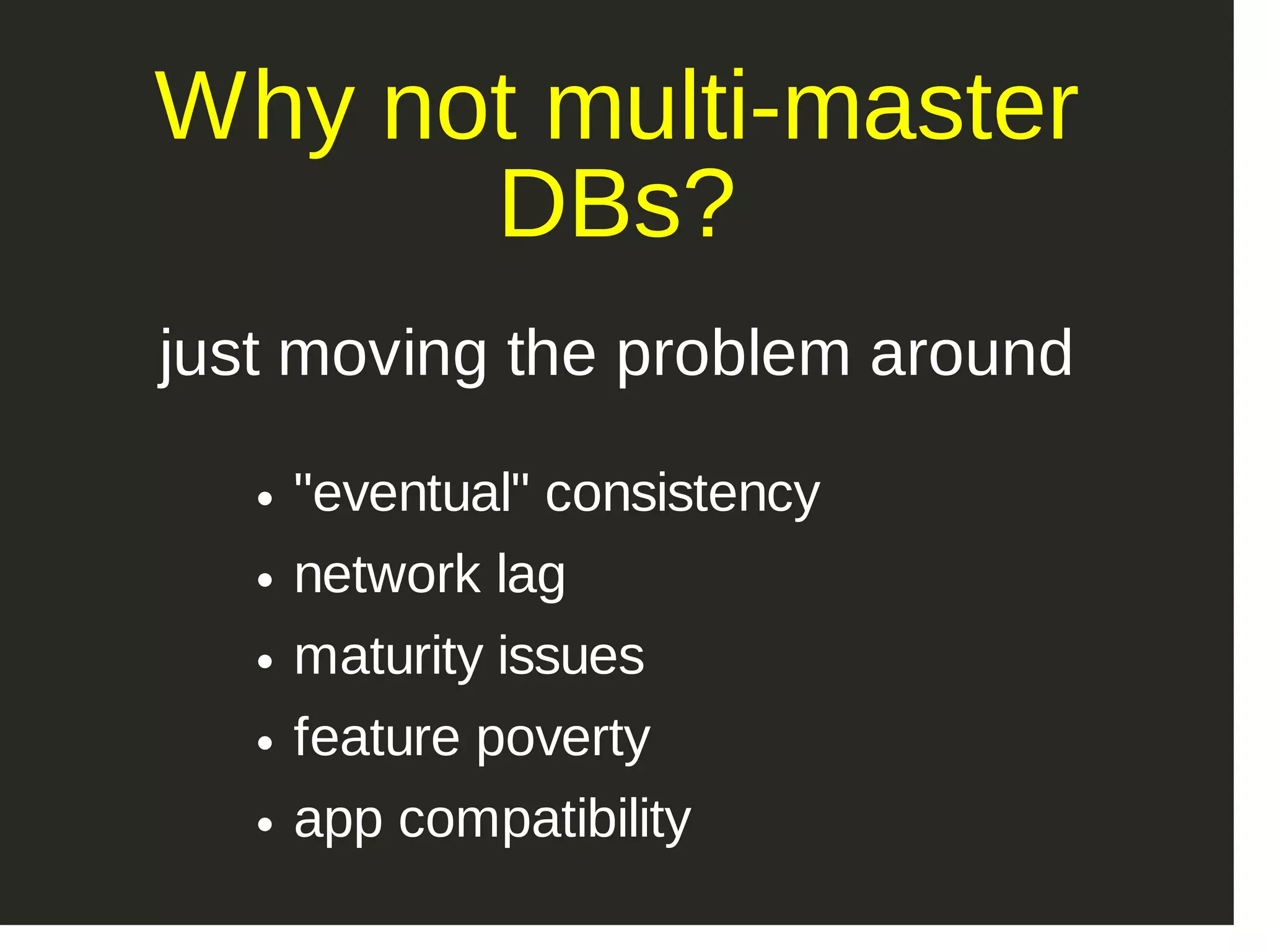 Why not multi­master DBs? just moving the problem around "eventual" consistency network lag maturity issues feature poverty app compatibility 