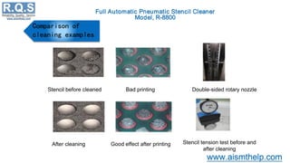 Comparison of
cleaning examples
Stencil before cleaned Bad printing Double-sided rotary nozzle
After cleaning Good effect after printing Stencil tension test before and
after cleaning
 