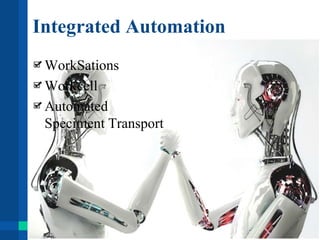 Integrated Automation
WorkSations
Workcell
Automated
Speciment Transport
 