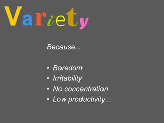 Because...
•
•
•
•

Boredom
Irritability
No concentration
Low productivity...

 