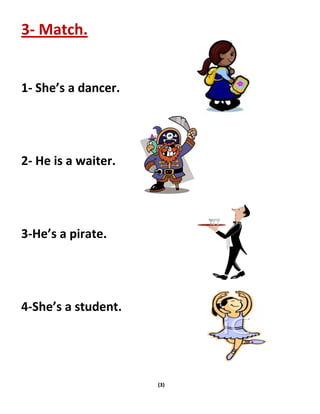 (3)
3- Match.
1- She’s a dancer.
2- He is a waiter.
3-He’s a pirate.
4-She’s a student.
 