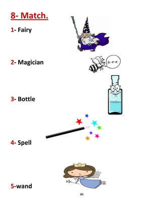 (6)
8- Match.
1- Fairy
2- Magician
3- Bottle
4- Spell
5-wand
 
