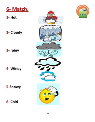 (4)
6- Match.
1- Hot
2- Cloudy
3- rainy
4- Windy
5-Snowy
6- Cold
 