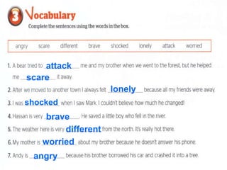 attack
scare
lonely
shocked
brave
different
worried
angry