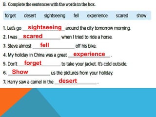sightseeing
scared
fell
experience
forget
Show
desert
 