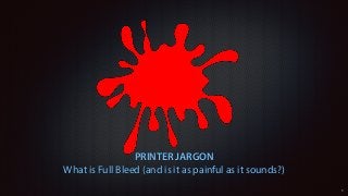 PRINTER JARGON
What is Full Bleed (and is it as painful as it sounds?)
1
 