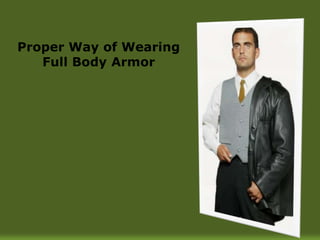 Proper Way of Wearing
   Full Body Armor
 
