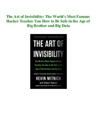 The Art of Invisibility: The World's Most Famous
Hacker Teaches You How to Be Safe in the Age of
Big Brother and Big Data
 