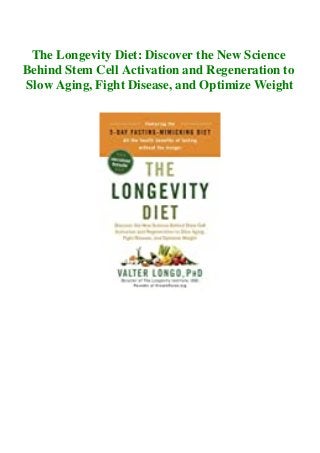 The Longevity Diet: Discover the New Science
Behind Stem Cell Activation and Regeneration to
Slow Aging, Fight Disease, and Optimize Weight
 