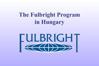 The Fulbright Program
in Hungary
 