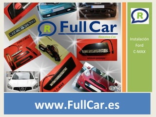 www.FullCar.es
Instalación
Ford
C-MAX
 