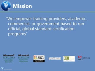 Mission“We empower training providers, academic, commercial, or government based to run official, global standard certification programs”