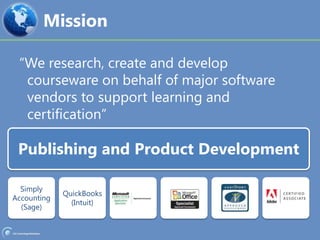 Mission“We research, create and develop courseware on behalf of major software vendors to support learning and certification”
