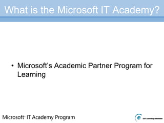 What is the Microsoft IT Academy?Microsoft’s Academic Partner Program for Learning
