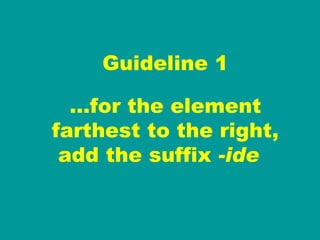 Guideline 1 … for the element farthest to the right, add the suffix  -ide   