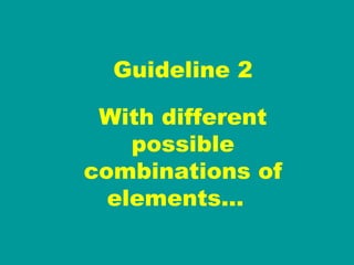 Guideline 2 With different possible combinations of elements…  