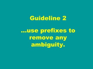 Guideline 2 … use prefixes to remove any ambiguity. 