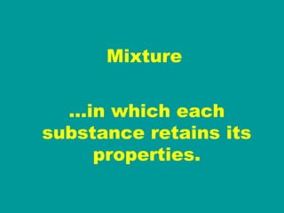 Mixture … in which each substance retains its properties. 