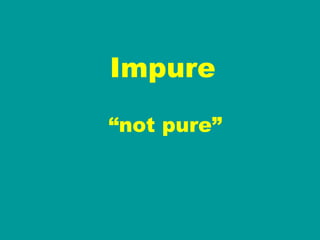 Impure “ not pure” 